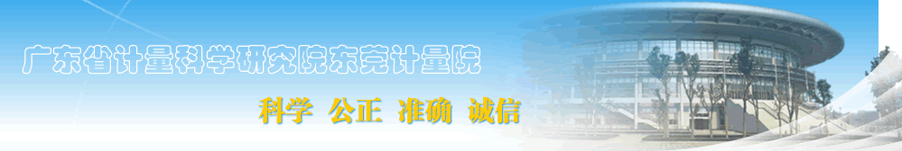 廣東省計(jì)量科學(xué)研究院東莞計(jì)量院 廣東省計(jì)量科學(xué)研究院東莞計(jì)量院